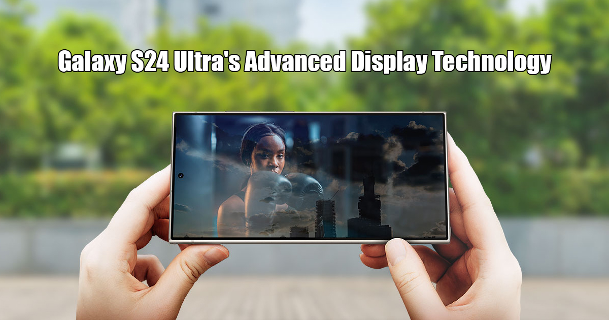 Galaxy S24 Ultra's Advanced Display Technology