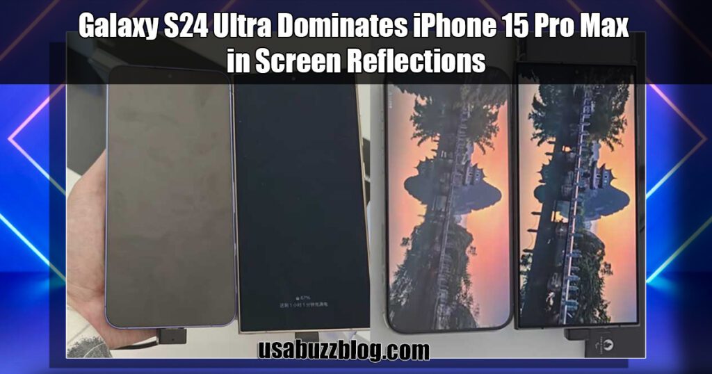 Galaxy S24 Ultra Dominates iPhone 15 Pro Max in Screen Reflections